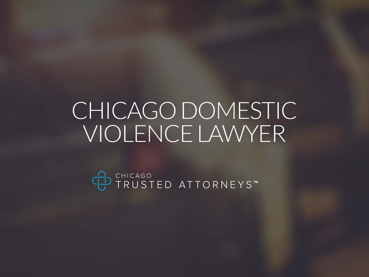 Chicago Domestic Violence Lawyer Chicago Trusted Attorneys