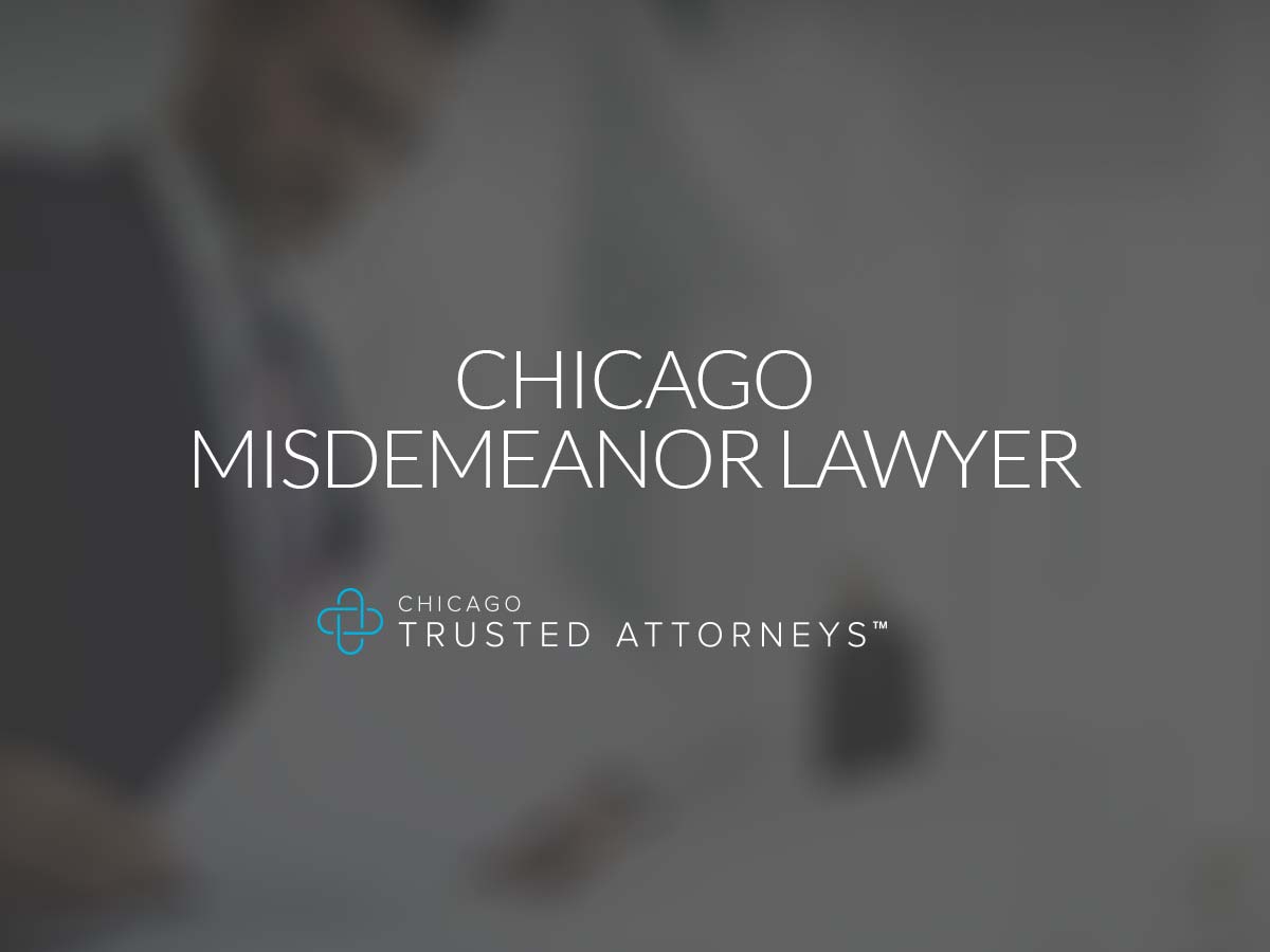 Chicago Misdemeanor Lawyer Chicago Trusted Attorneys