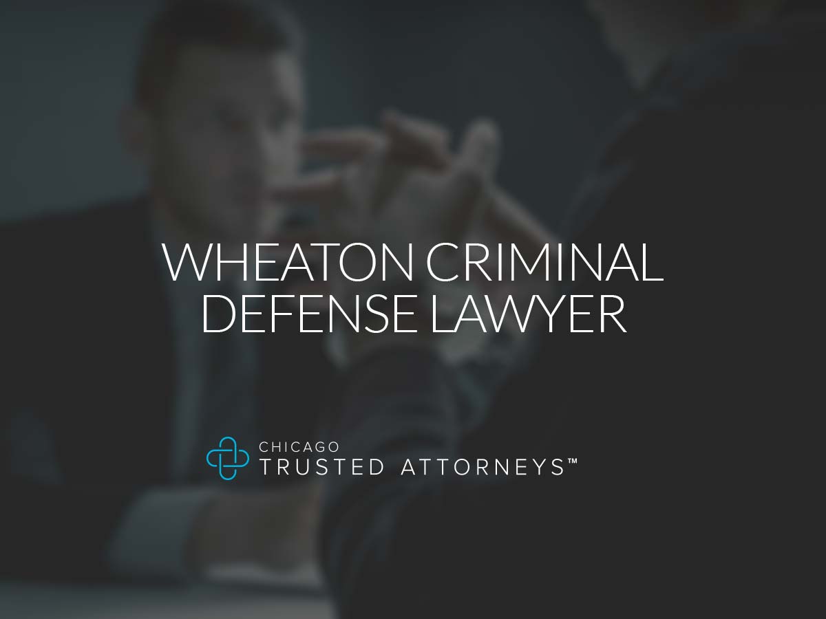 Wheaton Criminal Defense Lawyer Chicago Trusted Attorneys