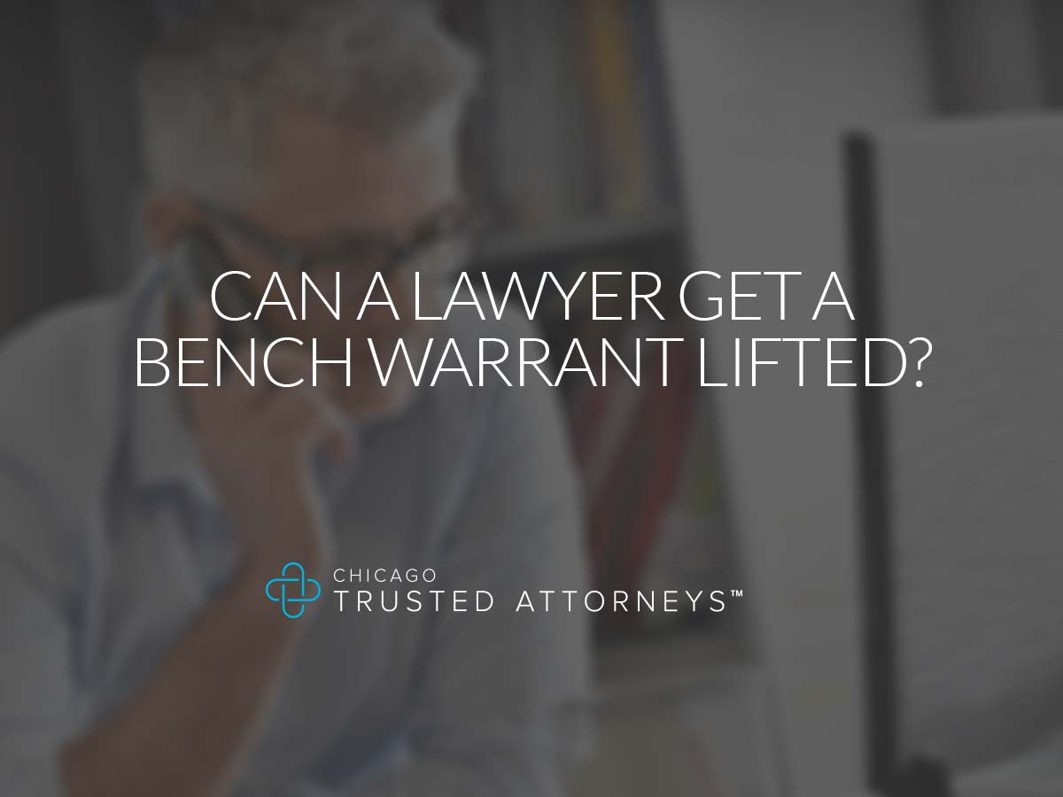 Can a Lawyer Get a Bench Warrant Lifted? Chicago Trusted Attorneys