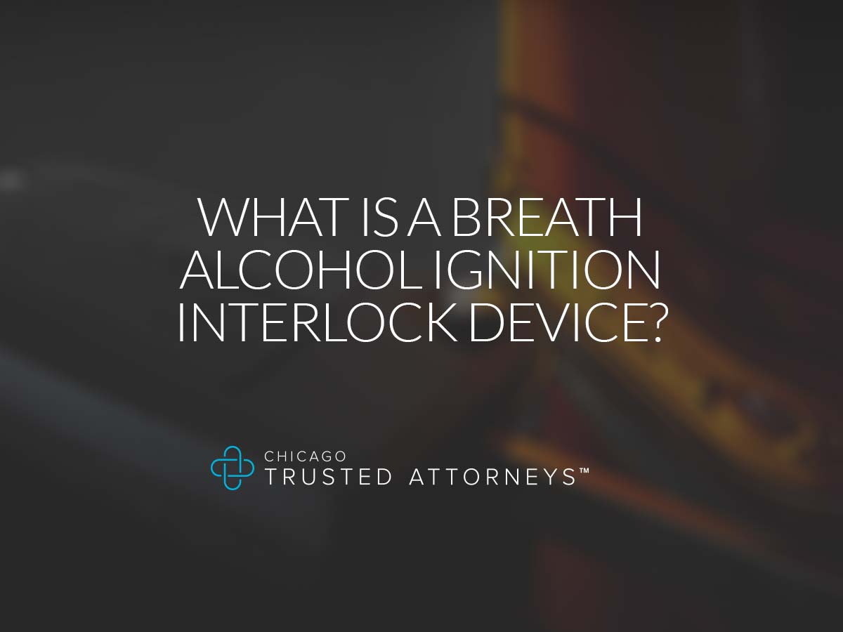 What Is a Breath Alcohol Ignition Interlock Device? Chicago Trusted