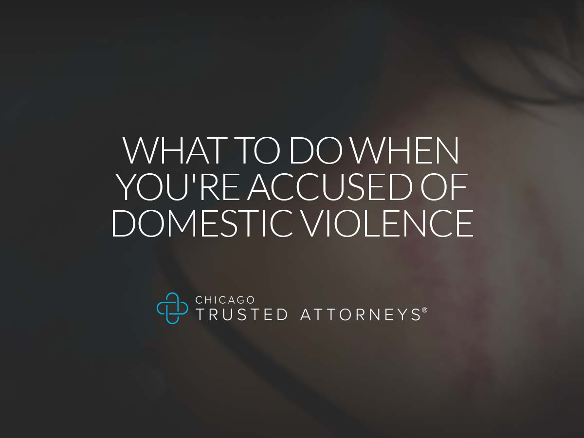 What to Do when You're Accused of Domestic Violence Chicago Trusted