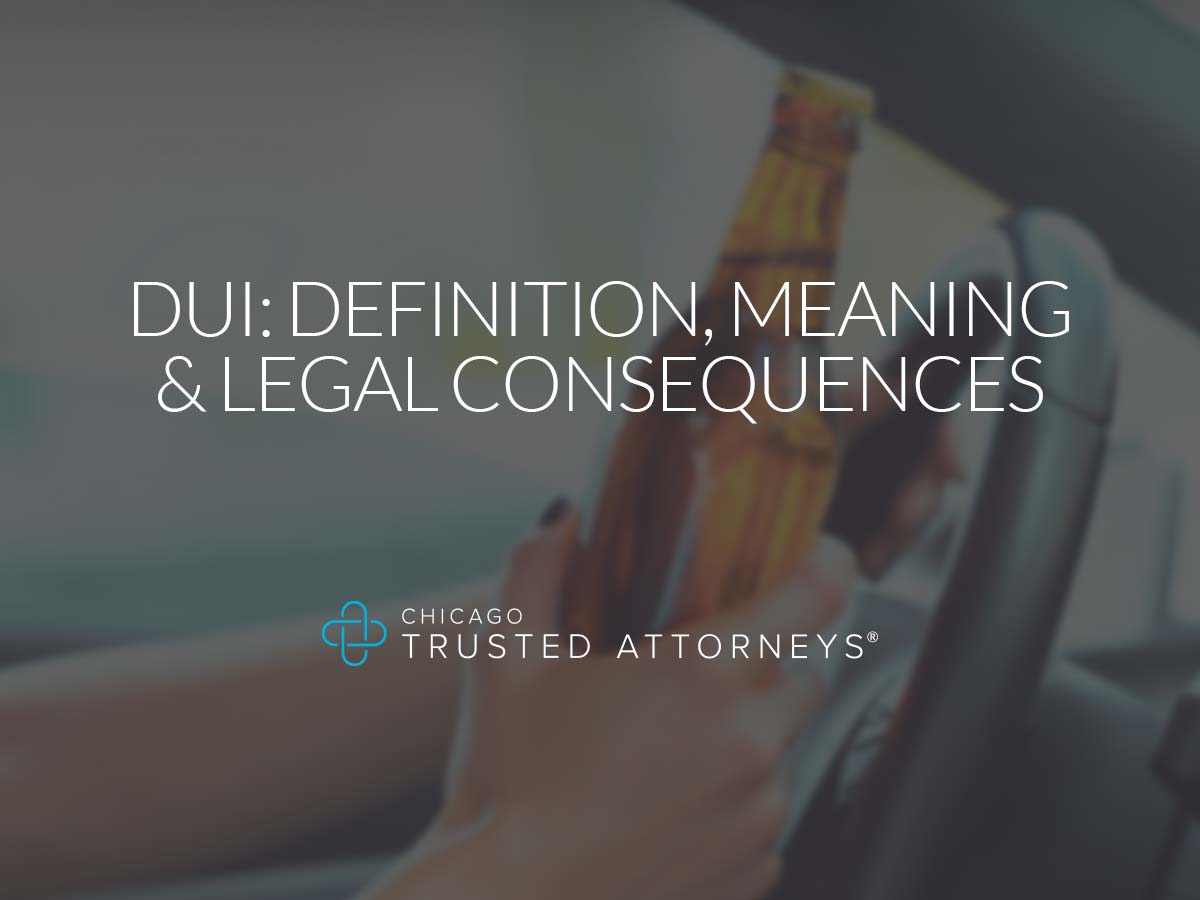 DUI Definition, Meaning & Legal Consequences Chicago Trusted Attorneys